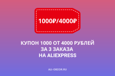 Купон 1000 от 4000 рублей за 3 заказа на AliExpress